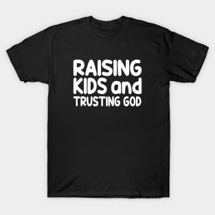 Funny Raising Kids And Trusting God T-Shirt